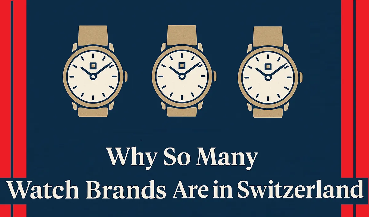 Why So Many Watch Brands Are in Switzerland?