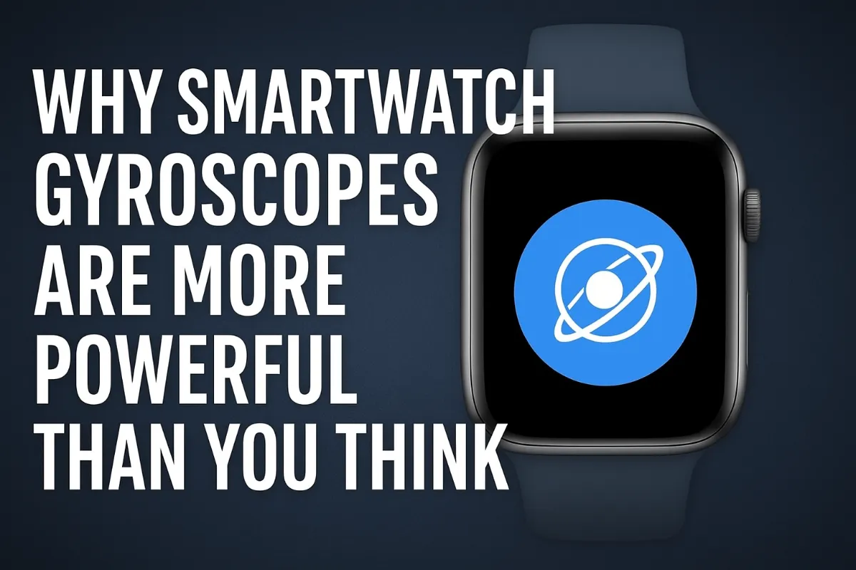 WHY SMARTWATCH GYROSCOPES ARE MORE POWERFUL THAN YOU THINK